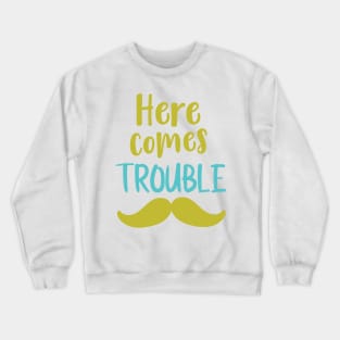 Here Comes Trouble, Mustache, Moustache Crewneck Sweatshirt